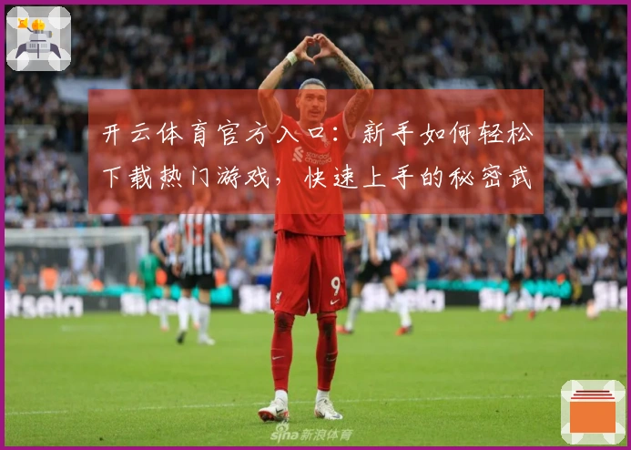 开云体育官方入口：新手如何轻松下载热门游戏，快速上手的秘密武器