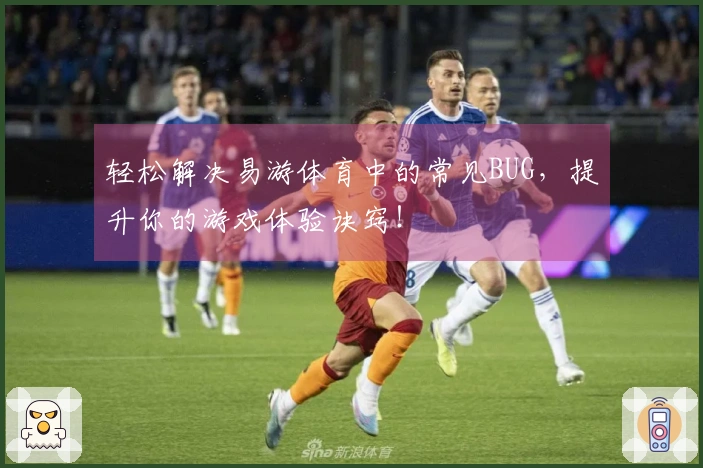 轻松解决易游体育中的常见BUG，提升你的游戏体验诀窍！