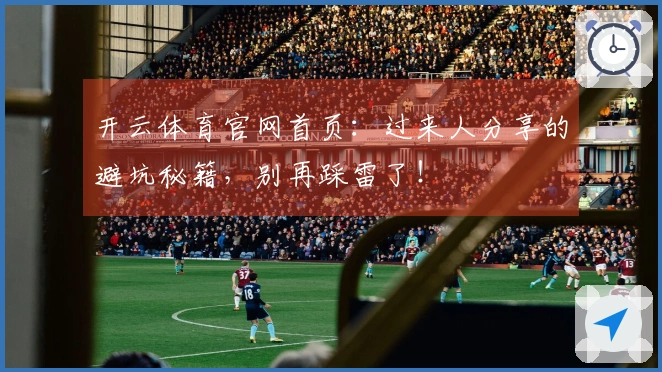 开云体育官网首页：过来人分享的避坑秘籍，别再踩雷了！